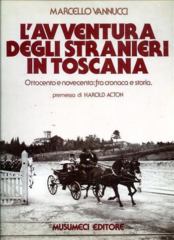 L' avventura degli stranieri in Toscana - Marcello Vannucci - Libro Musumeci Editore 1981 | Libraccio.it
