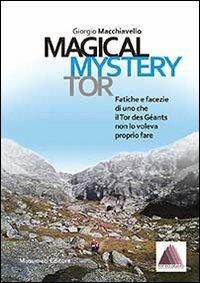 Magical Mystery Tor. Fatiche e facezie di uno che il Tor des Géants non lo voleva proprio fare - Giorgio Macchiavello - Libro Musumeci Editore 2014 | Libraccio.it