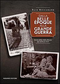 Storia della Valle d'Aosta dal 1870 al 1919. Dalla Belle Époque alla grande guerra - Elio Riccarand - Libro Musumeci Editore 2015 | Libraccio.it