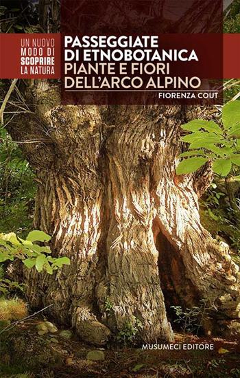 Passeggiate di etnobotanica. Piante e fiori dell'arco alpino - Fiorenza Cout - Libro Musumeci Editore 2016, Guide Musumeci | Libraccio.it
