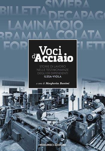 Voci d'acciaio. Storie di lavoro nelle testimonianze degli ex dipendenti ILSSA V - Margherita Barsimi - Libro Musumeci Editore 2017 | Libraccio.it