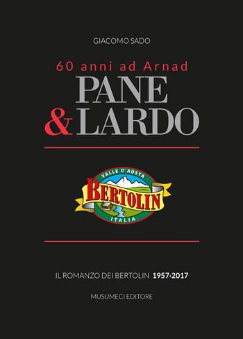 Pane & lardo. Il romanzo dei Bertolin 1957-2017 - Giacomo Sado - Libro Musumeci Editore 2017 | Libraccio.it