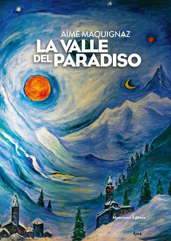 La valle del Paradiso - Aimé Maquignaz - Libro Musumeci Editore 2018 | Libraccio.it
