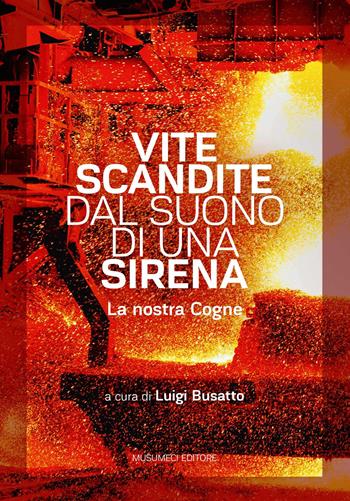 Vite scandite dal suono di una sirena. La nostra Cogne - Luigi Busatto - Libro Musumeci Editore 2018 | Libraccio.it