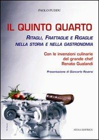 Il quinto quarto. Ritagli, frattaglie, rigaglie nella storia della gastronomia. Con le ricette del grande chef Renato Gualandi - Paolo Puddu - Libro Atesa 2006, Gastronomica | Libraccio.it