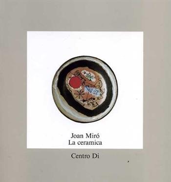 Joan Mirò. La ceramica  - Libro Centro Di 1991, Stumenti di studio ceram. secc. XIX e XX | Libraccio.it