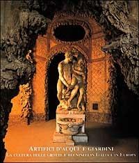 Artefici d'acque e giardini. La cultura delle grotte e dei ninfei in Italia e in Europa. Atti del Convegno (Firenze-Lucca, 1998)  - Libro Centro Di 1999 | Libraccio.it