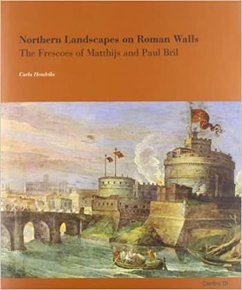 Northern Landscapes on Roman Walls. The Frescoes of Matthijs and Paul Bril in Rome - Carla Hendriks - Libro Centro Di 2003 | Libraccio.it