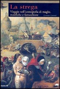 La strega. Viaggio nell'iconografia di maghe, malefiche e fattucchiere - Lorenzo Lorenzi - Libro Centro Di 2005 | Libraccio.it