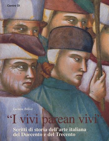 «I vivi parean vivi». Scritti di storia dell'arte italiana del Duecento e del Trecento - Luciano Bellosi - Libro Centro Di 2006 | Libraccio.it