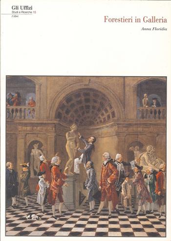 Forestieri in galleria: visitatori, direttori e custodi agli Uffizi dal 1769 al 1785. Con CD-ROM - Anna Floridia - Libro Centro Di 2007, Gli Uffizi. Studi e ricerche | Libraccio.it