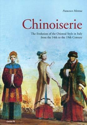 Chinoiserie. The evolution of the Oriental style in Italy from the 14th to the 19th century. Ediz. illustrata - Francesco Morena - Libro Centro Di 2009 | Libraccio.it