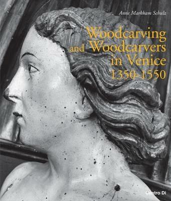 Woodcarving and woodcarvers in Venice 1350-1550. Ediz. illustrata - Anne Markham Schulz - Libro Centro Di 2011 | Libraccio.it