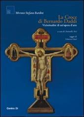 La croce di Bernardo Daddi. Vicissitudini di un'opera d'arte. Ediz. illustrata