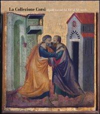 La Collezione Corsi. I dipinti dal XIV al XV secolo-The Corsi Collection. Italian paintings from the Fourteenth to the Fifteenth Century. Ediz. illustrata  - Libro Centro Di 2011, Museo Stefano Bardini | Libraccio.it