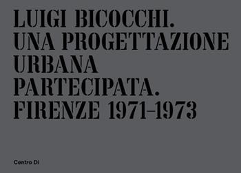 Luigi Bicocchi. Una progettazione urbana partecipata. Firenze 1971-1973  - Libro Centro Di 2018 | Libraccio.it