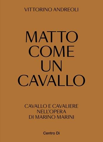 Matto come un cavallo. Cavallo e cavaliere nell'opera di Marino Marini. Ediz. illustrata - Vittorino Andreoli - Libro Centro Di 2019 | Libraccio.it