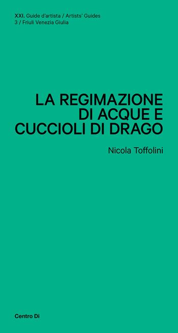 La regimazione di acque e cuccioli di drago - Nicola Toffolini, Eva Geatti - Libro Centro Di 2022, XXI. Guide d'artista | Libraccio.it