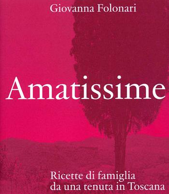 Amatissime. Ricette di famiglia da una tenuta in Toscana - Giovanna Folonari - Libro Centro Di 2021 | Libraccio.it