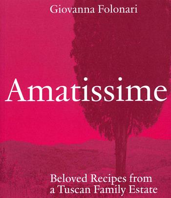 Amatissime. Beloved recipes from a Tuscan family estate - Giovanna Folonari - Libro Centro Di 2021 | Libraccio.it