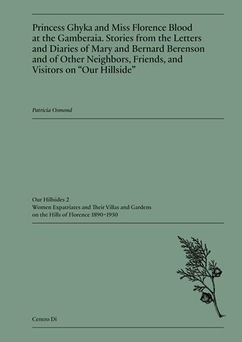 Princess Ghyka and Miss Florence Blood at the Gamberaia. Stories from the Letters and Diaries of Mary and Bernard Berenson and of Other Neighbors, Friends, and Visitors on «Our Hillside» - Patricia Osmond - Libro Centro Di 2024 | Libraccio.it