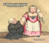 Artists and pirates. Satirical prints in Georgian London and Dublin. Ediz. a colori