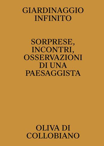 Giardinaggio infinito. Sorprese, incontri, osservazioni di una paesaggista - Oliva Di Collobiano - Libro Centro Di 2024 | Libraccio.it