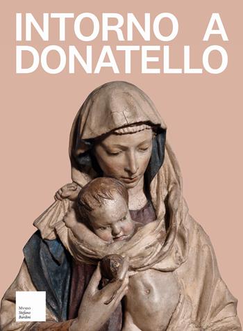 Intorno a Donatello. I rilievi mariani del primo Quattrocento fiorentino nella collezione dell'antiquario Stefano Bardini - Eleonora Belli, David Lucidi, Antonella Nesi - Libro Centro Di 2025 | Libraccio.it