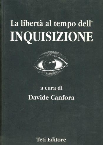 La libertà al tempo dell'inquisizione. Dal 1252 al 1948 - Davide Canfora - Libro Teti 1999, Dossier storia | Libraccio.it