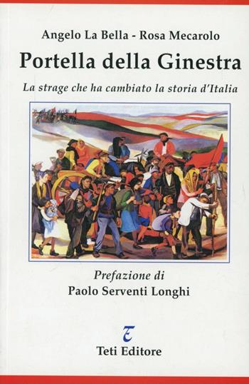 Portella della Ginestra. La strage che ha cambiato la storia d'Italia - Angelo La Bella, Rosa Mecarolo - Libro Teti 2003 | Libraccio.it