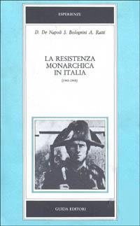 La resistenza monarchica in Italia (1943-1945) - Domenico De Napoli, Silvio Bolognini, Antonio Ratti - Libro Guida (Napoli) 1986 | Libraccio.it