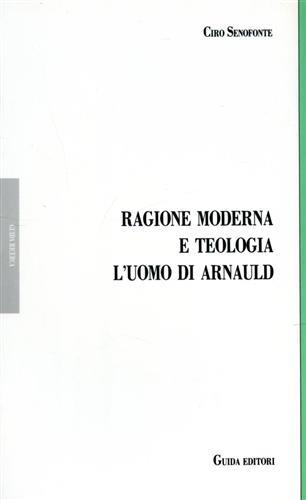 Ragione moderna e teologia. L'uomo di Arnauld - Ciro Senofonte - Libro Guida (Napoli) 1989, Guida ricerca | Libraccio.it