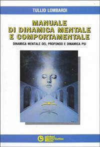 Manuale di dinamica mentale e comportamentale. Dinamica mentale del profondo e dinamica PSI - Tullio Lombardi - Libro Edizioni Libreria Cortina Milano 1989 | Libraccio.it