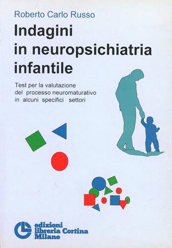 Indagini in neuropsichiatria infantile. Test per la valutazione del processo neuromaturativo in alcuni specifici settori - Roberto Carlo Russo - Libro Edizioni Libreria Cortina Milano 1994 | Libraccio.it