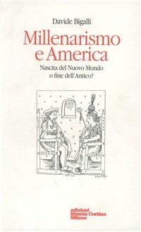 Millenarismo e America. Nascita del nuovo mondo o fine dell'antico? - Davide Bigalli - Libro Edizioni Libreria Cortina Milano 2000 | Libraccio.it