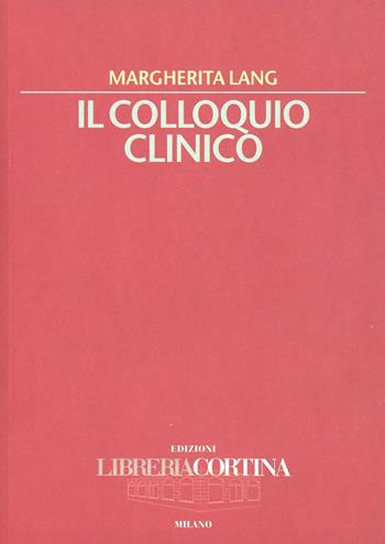 Il colloquio clinico - Margherita Lang - Libro Edizioni Libreria Cortina Milano 2003 | Libraccio.it