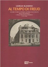 Al tempo di Freud. Scenari storici e vicende culturali alla nascita della psicoanalisi e della psicologia analitica 1775-1939 - Giorgio Blandino - Libro Edizioni Libreria Cortina Milano 2004 | Libraccio.it