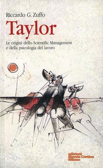 Taylor. Le origini dello Scientific Management e della psicologia del lavoro - Riccardo G. Zuffo - Libro Edizioni Libreria Cortina Milano 2004 | Libraccio.it