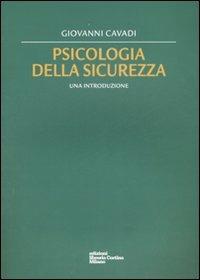 Psicologia della sicurezza. Una introduzione - Giovanni Cavadi - Libro Edizioni Libreria Cortina Milano 2007 | Libraccio.it