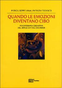 Quando le emozioni diventano cibo. Psicoterapia cognitiva del Binge Eating Disorder - Piergiuseppe Vinai, Patrizia Todisco - Libro Edizioni Libreria Cortina Milano 2007 | Libraccio.it