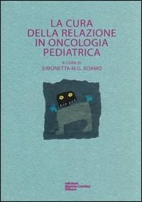La cura della relazione in oncologia pediatrica  - Libro Edizioni Libreria Cortina Milano 2008 | Libraccio.it