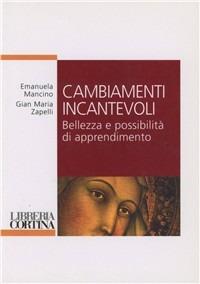 Cambiamenti incantevoli. Bellezza e possibilità di apprendimento - Emanuela Mancino, Gian Maria Zapelli - Libro Edizioni Libreria Cortina Milano 2011 | Libraccio.it