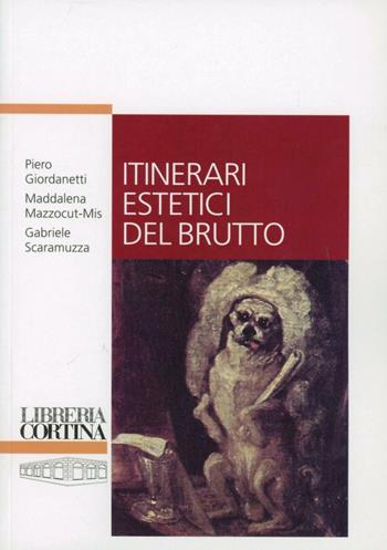 Itinerari estetici del brutto - Piero Giordanetti, Maddalena Mazzocut-Mis, Gabriele Scaramuzza - Libro Edizioni Libreria Cortina Milano 2011 | Libraccio.it