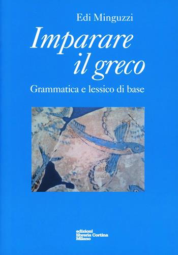 Imparare il greco. Grammatica e lessico di base - Edi Minguzzi - Libro Edizioni Libreria Cortina Milano 2012 | Libraccio.it