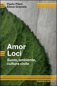 Amor loci. Suolo, ambiente, cultura civile - Paolo Pileri, Elena Granata - Libro Edizioni Libreria Cortina Milano 2012 | Libraccio.it