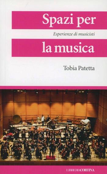 Spazi per la musica. Esperienze di musicisti - Tobia Patetta - Libro Edizioni Libreria Cortina Milano 2013 | Libraccio.it