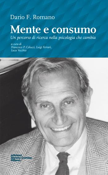 Mente e consumo. Un percorso di ricerca nella psicologia che cambia - Dario F. Romano - Libro Edizioni Libreria Cortina Milano 2013 | Libraccio.it