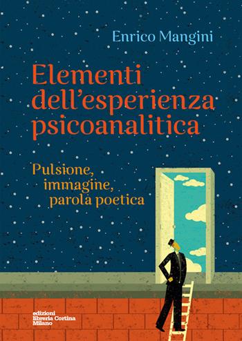 Elementi dell'esperienza psicoanalitica. Pulsione, immagine, parola poetica - Enrico Mangini - Libro Edizioni Libreria Cortina Milano 2015 | Libraccio.it