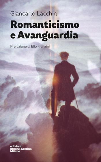 Romanticismo e avanguardia - Giancarlo Lacchin - Libro Edizioni Libreria Cortina Milano 2015 | Libraccio.it