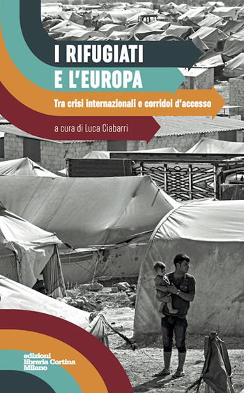 I rifugiati e l'Europa. Tra crisi internazionali e corridoi d'accesso  - Libro Edizioni Libreria Cortina Milano 2015 | Libraccio.it